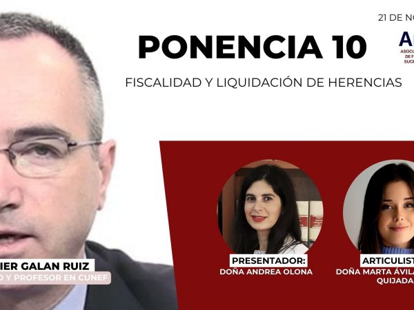 V CONGRESO AMAFI: FISCALIDAD Y LIQUIDACIÓN DE HERENCIAS POR DON JAVIER GALAN RUIZ, ABOGADO Y PROFESOR EN CUNEF